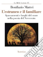 L'estraneo e il familiare. Spaesamenti e luoghi del cuore nella poesia del Novecento libro