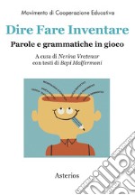 Dire fare inventare. Parole e grammatiche in gioco libro