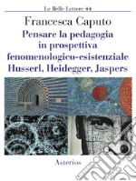 Pensare la pedagogia in prospettiva fenomenologica-esistenziale. Husserl, Heidegger, Jaspers libro