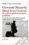 Dieci brevi lezioni di critica dell'economia politica. La rivoluzione culturale per capire e affrontare la disoccupazione libro di Mazzetti Giovanni