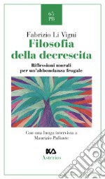 Filosofia della decrescita. Riflessioni morali per un'abbondanza frugale libro