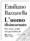 L'uomo disincarnato. Dal corpo carnale al corpo fabbricato libro di Bazzanella Emiliano