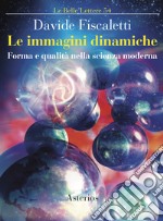 Le immagini dinamiche. Forma e qualità nella scienza moderna libro