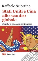 Stati Uniti e Cina allo scontro globale. Strutture, strategie, contingenze libro