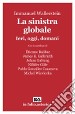 La sinistra globale. Ieri, oggi, domani libro