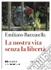 La nostra vita senza la libertà libro