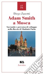 Adam Smith a Mosca. Sovranità e percorso di sviluppo nella Russia di Vladimir Putin libro