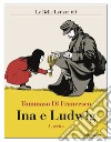 Ina e Ludwig libro di Di Francesco Tommaso