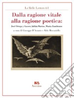 Dalla ragione vitale alla ragione poetica. José Ortega y Gasset, Julián Marías, María Zambrano libro