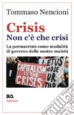 Crisis. Non c'è che crisi. La permacrisis come modalità di governo delle nostre società libro