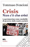 Crisis. Non c'è che crisi. La permacrisis come modalità di governo delle nostre società libro di Nencioni Tommaso