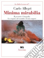 Minima mirabilia. Il pensiero è biografia, lo stupore del mondo è il mio stupore libro