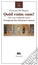 Quid enim sum? Che cosa realmente sono? L'auspicata fine del genere umano libro