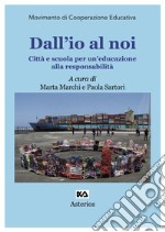 Dall'io al noi. Città e scuola per un'educazione alla responsabilità libro