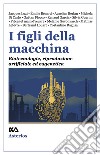 I figli della macchina. Biotecnologie, riproduzione artificiale ed eugenetica libro