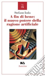 A fin di bene: il nuovo potere della ragione artificiale