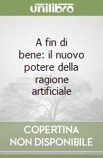 A fin di bene: il nuovo potere della ragione artificiale