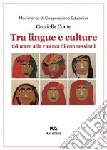 Tra lingue e culture. Educare alla ricerca di connessioni libro