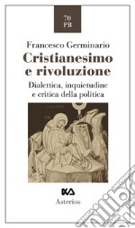 Cristianesimo e rivoluzione. Dialettica, inquietudine e critica della politica libro