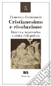 Cristianesimo e rivoluzione. Dialettica, inquietudine e critica della politica libro di Germinario Francesco