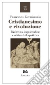 Cristianesimo e rivoluzione. Dialettica, inquietudine e critica della politica libro