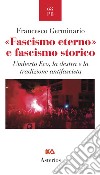 «Fascismo eterno» e fascismo storico. Umberto Eco, la destra e la tradizione antifascista libro di Germinario Francesco