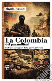La Colombia dei paramilitari. Inchiesta sui signori della guerra in Urabà libro