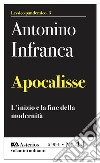 Apocalisse. L'inizio e la fine della modernità libro di Infranca Antonino