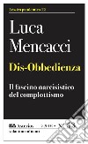 Dis-obbedienza. Il fascino narcisistico del complottismo libro di Mencacci Luca