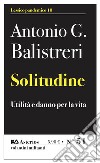 Solitudine. Utilità e danno per la vita libro