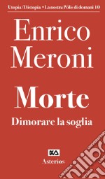 Morte. Dimorare la soglia libro