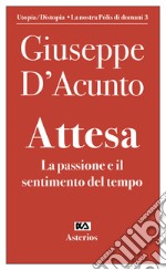 Attesa. La passione e il sentimento del tempo libro