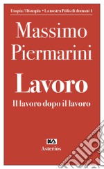 Lavoro. Il lavoro dopo il lavoro libro