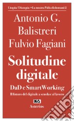 Solitudine digitale. DaD e SmartWorking. Il futuro del digitale a scuola e al lavoro libro