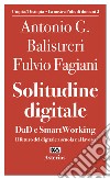 Solitudine digitale. DaD e SmartWorking. Il futuro del digitale a scuola e al lavoro libro