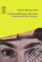 L'unione dell'anima e del corpo in Malebranche, Biran e Bergson libro