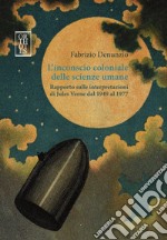 L`inconscio coloniale delle scienze umane. Rapporto sulle interpretazioni di Jules Verne dal 1949 al 1977 libro usato
