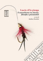 Lascia ch'io pianga. Il masochismo tra cinema, filosofia e psicoanalisi libro