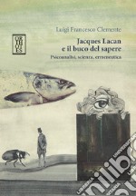 Jacques Lacan e il buco del sapere. Psicoanalisi, scienza, ermeneutica libro