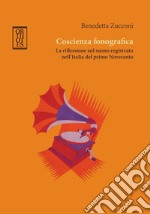 Coscienza fonografica. La riflessione sul suono registrato nell`Italia del primo Novecento libro usato