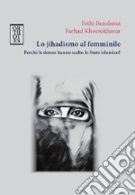 Lo jihadismo al femminile. Perché le donne hanno scelto lo Stato Islamico? libro usato