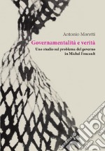 Governamentalità e verità. Uno studio sul problema del governo in Michel Foucault libro