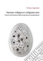 Ateismo religioso e religione atea. Genesi e destinazione dell'antropoteismo feuerbachiano libro