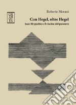 Con Hegel, oltre Hegel. Jean Hyppolite e il rischio del pensiero libro usato