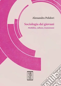 Sociologia dei giovani. Mobilità, culture, transizioni libro