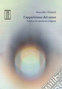 L'apparizione del senso. Estetica ed esperienza religiosa libro