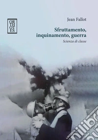 Sfruttamento, inquinamento, guerra. Scienza di classe libro
