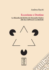 Eccezione e Destino. La filosofia del diritto di Alexandre Kojève alla luce dell'essere accidentale libro