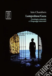 Lampedusa/Gaza. L'orologio coloniale e i linguaggi interrotti libro