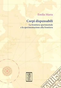 Corpi dispensabili. La frontiera sperimentale e la sperimentazione alla frontiera libro